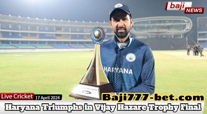 Haryana Triumphs in 2023/24 Vijay Hazare Trophy Final: An In-Depth Match Analysis